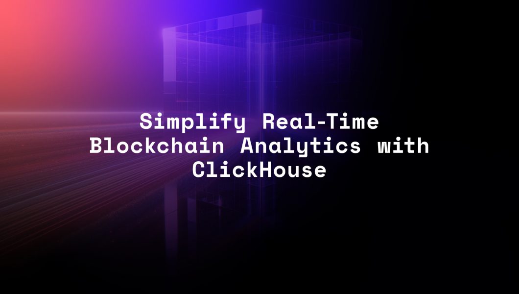 Simplify real-time blockchain analytics with Clickhouse