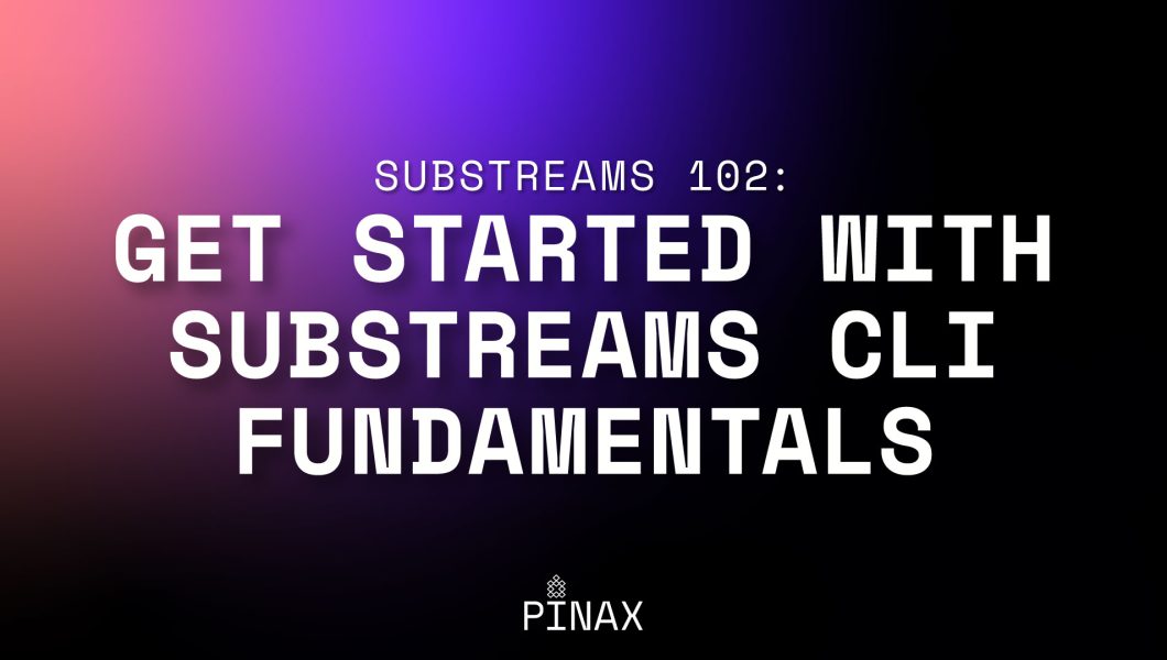 Substreams 102: Get started with substreams cli fundamentals